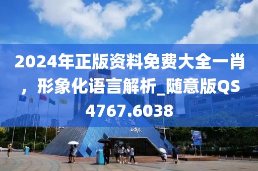 2024年正版资料免费大全一肖，形象化语言解析_随意版QS4767.6038