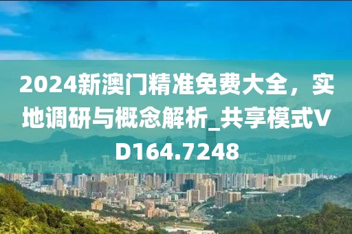 2024新澳门精准免费大全，实地调研与概念解析_共享模式VD164.7248