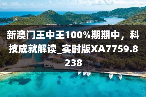 新澳门王中王100%期期中，科技成就解读_实时版XA7759.8238