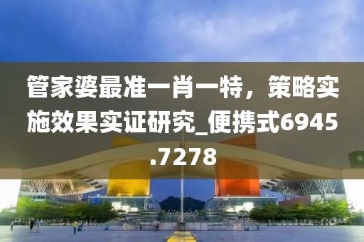 管家婆最准一肖一特，策略实施效果实证研究_便携式6945.7278