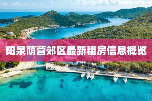 阳泉荫营郊区最新租房信息概览