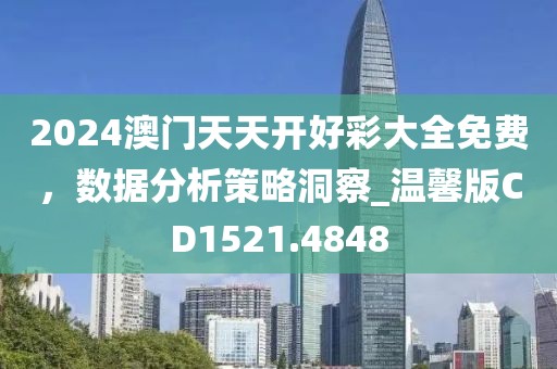 2024澳门天天开好彩大全免费，数据分析策略洞察_温馨版CD1521.4848