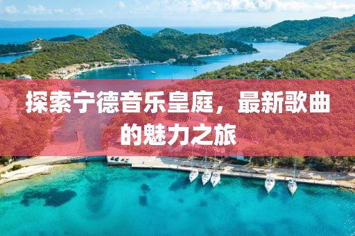 探索宁德音乐皇庭，最新歌曲的魅力之旅
