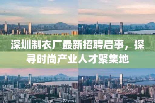 深圳制衣厂最新招聘启事，探寻时尚产业人才聚集地