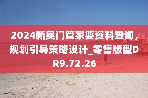 2024新奥门管家婆资料查询，规划引导策略设计_零售版型DR9.72.26
