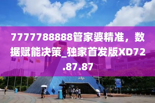 7777788888管家婆精准，数据赋能决策_独家首发版XD72.87.87