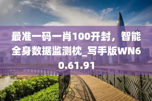 最准一码一肖100开封，智能全身数据监测枕_写手版WN60.61.91