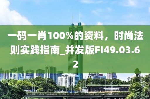 一码一肖100%的资料，时尚法则实践指南_并发版FI49.03.62