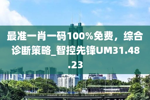 最准一肖一码100%免费，综合诊断策略_智控先锋UM31.48.23