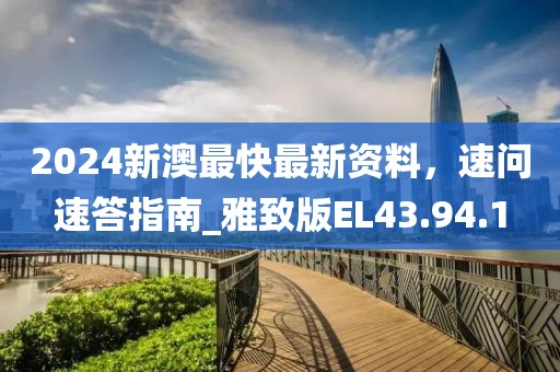 2024新澳最快最新资料，速问速答指南_雅致版EL43.94.1