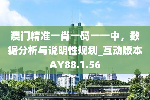澳门精准一肖一码一一中，数据分析与说明性规划_互动版本AY88.1.56