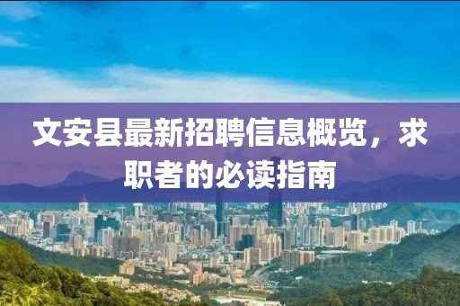 文安县最新招聘信息概览，求职者的必读指南