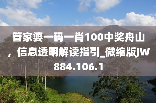 管家婆一码一肖100中奖舟山，信息透明解读指引_微缩版JW884.106.1