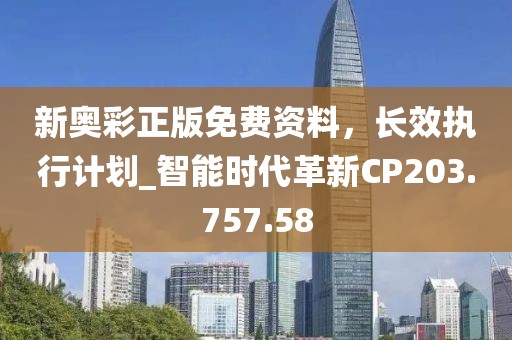 新奥彩正版免费资料，长效执行计划_智能时代革新CP203.757.58