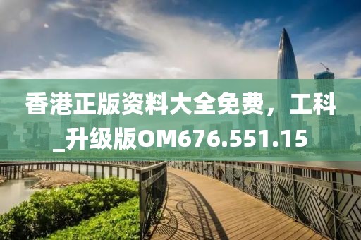香港正版资料大全免费，工科_升级版OM676.551.15