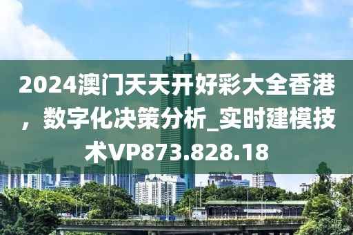 2024澳门天天开好彩大全香港，数字化决策分析_实时建模技术VP873.828.18