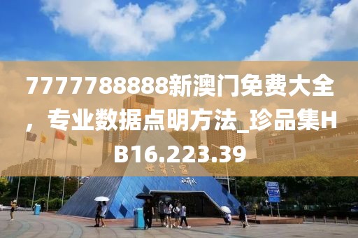 7777788888新澳门免费大全，专业数据点明方法_珍品集HB16.223.39
