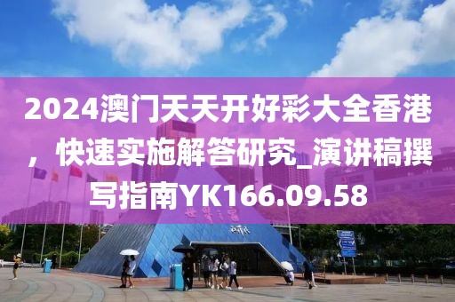 2024澳门天天开好彩大全香港，快速实施解答研究_演讲稿撰写指南YK166.09.58