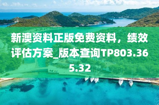 新澳资料正版免费资料，绩效评估方案_版本查询TP803.365.32