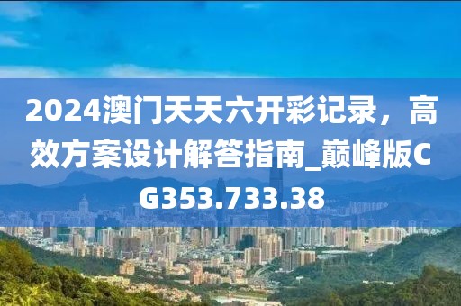 2024澳门天天六开彩记录，高效方案设计解答指南_巅峰版CG353.733.38