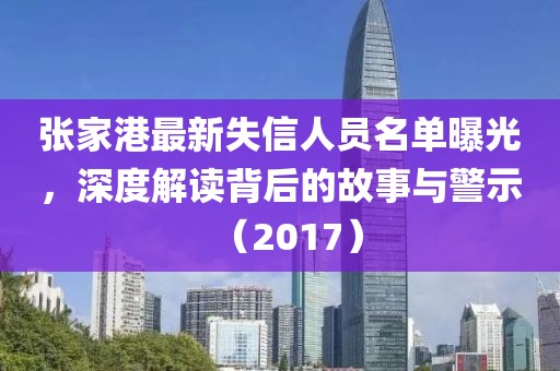 张家港最新失信人员名单曝光，深度解读背后的故事与警示（2017）