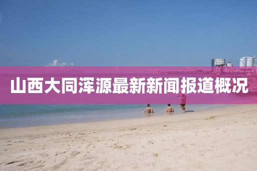 山西大同浑源最新新闻报道概况