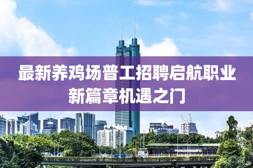 最新养鸡场普工招聘启航职业新篇章机遇之门