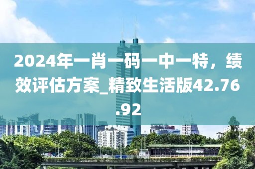 2024年一肖一码一中一特，绩效评估方案_精致生活版42.76.92