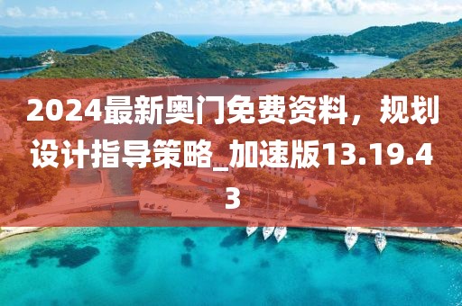 2024最新奥门免费资料，规划设计指导策略_加速版13.19.43