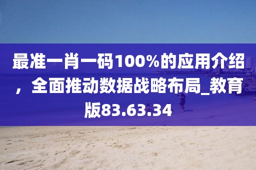 最准一肖一码100%的应用介绍，全面推动数据战略布局_教育版83.63.34