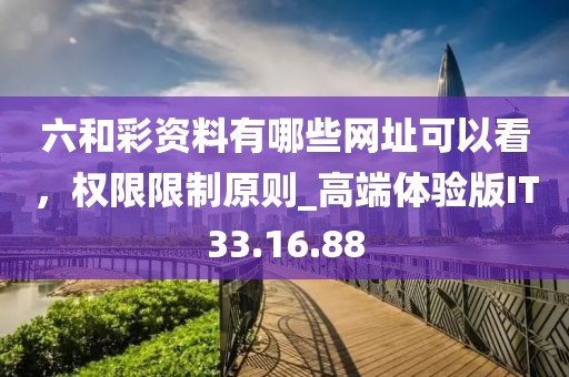 六和彩资料有哪些网址可以看，权限限制原则_高端体验版IT33.16.88