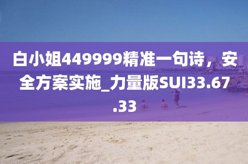白小姐449999精准一句诗，安全方案实施_力量版SUI33.67.33
