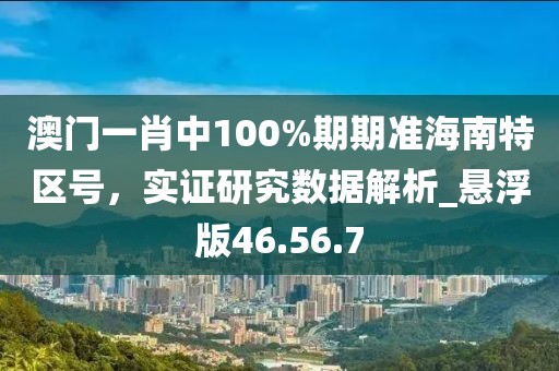 澳门一肖中100%期期准海南特区号，实证研究数据解析_悬浮版46.56.7