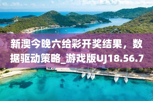 新澳今晚六给彩开奖结果，数据驱动策略_游戏版UJ18.56.70
