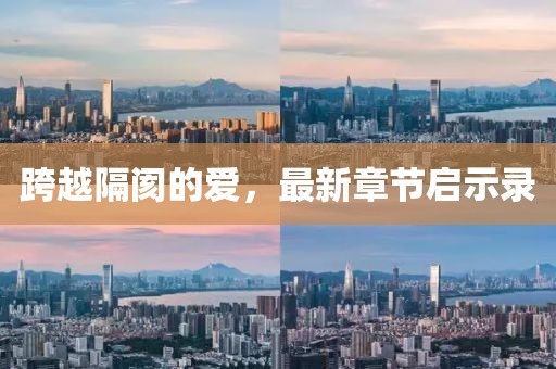 跨越隔阂的爱，最新章节启示录