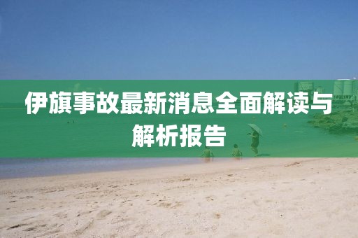 伊旗事故最新消息全面解读与解析报告