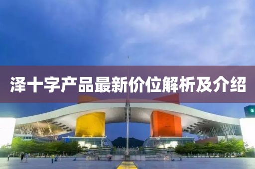 泽十字产品最新价位解析及介绍