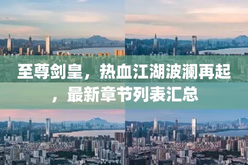 至尊剑皇，热血江湖波澜再起，最新章节列表汇总