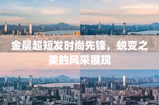 金晨超短发时尚先锋，蜕变之美的风采展现