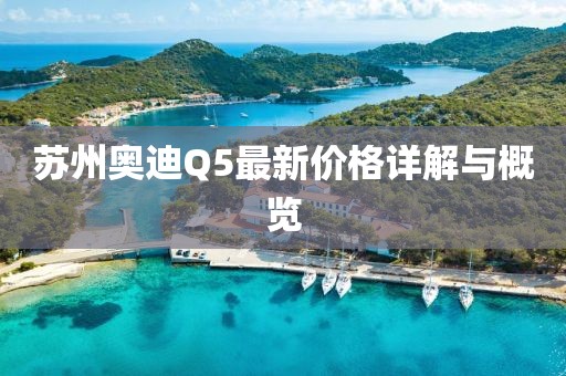苏州奥迪Q5最新价格详解与概览