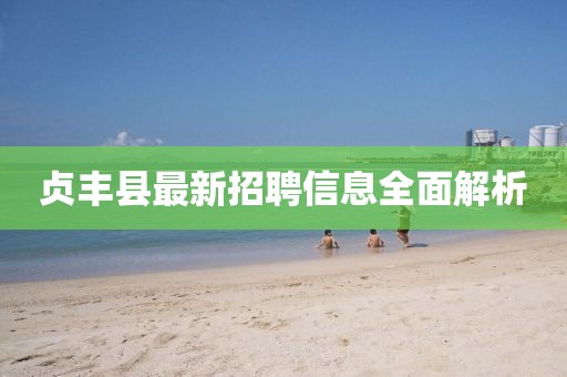 贞丰县最新招聘信息全面解析