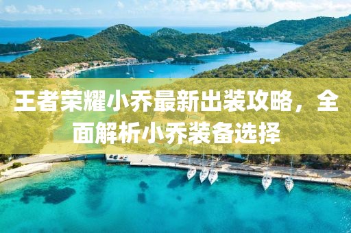 王者荣耀小乔最新出装攻略，全面解析小乔装备选择