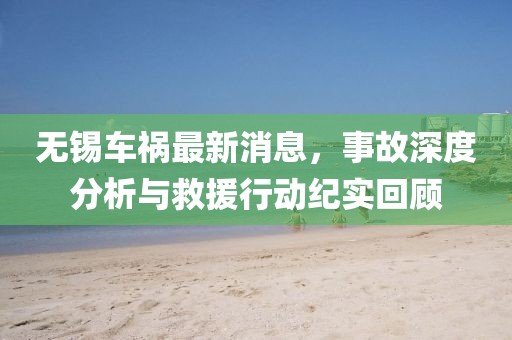 无锡车祸最新消息，事故深度分析与救援行动纪实回顾