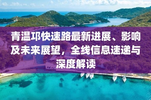 青温邛快速路最新进展、影响及未来展望，全线信息速递与深度解读