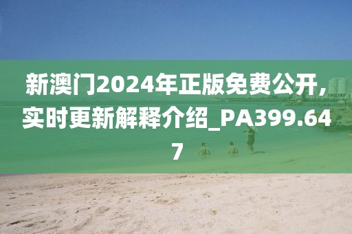 新澳门2024年正版免费公开,实时更新解释介绍_PA399.647