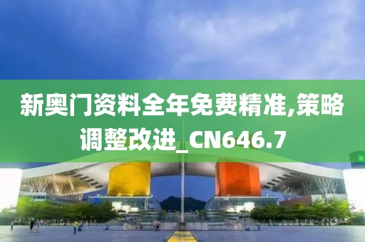 新奥门资料全年免费精准,策略调整改进_CN646.7