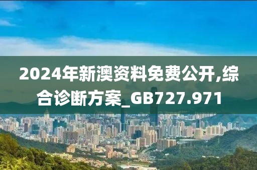 2024年新澳资料免费公开,综合诊断方案_GB727.971