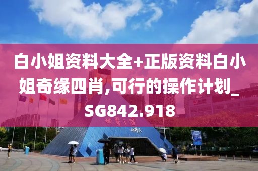 白小姐资料大全+正版资料白小姐奇缘四肖,可行的操作计划_SG842.918