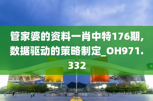 管家婆的资料一肖中特176期,数据驱动的策略制定_OH971.332