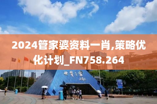 2024管家婆资料一肖,策略优化计划_FN758.264
